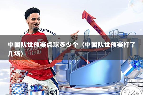 中国队世预赛点球多少个（中国队世预赛打了几场）