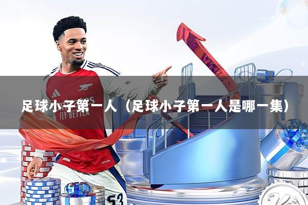 足球小子第一人(足球小子第一人是哪一集)