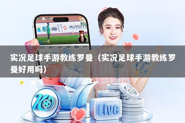 实况足球手游教练罗曼（实况足球手游教练罗曼好用吗）