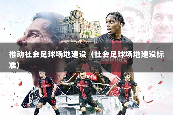 推动社会足球场地建设（社会足球场地建设标准）