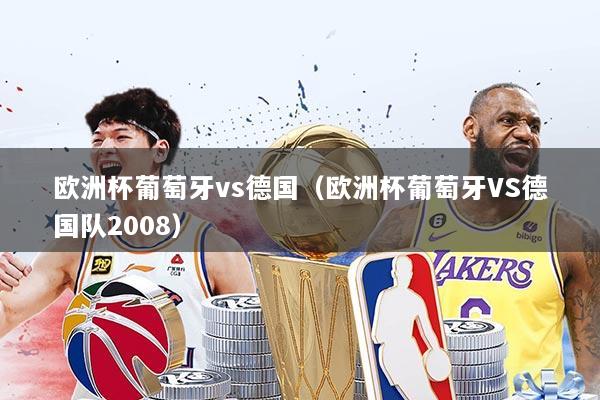 欧洲杯葡萄牙vs德国（欧洲杯葡萄牙VS德国队2008）