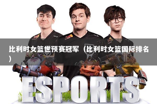 比利时女篮世预赛冠军（比利时女篮国际排名）