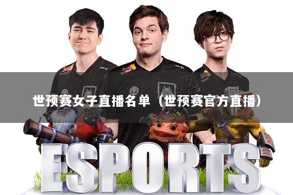 世预赛女子直播名单（世预赛官方直播）