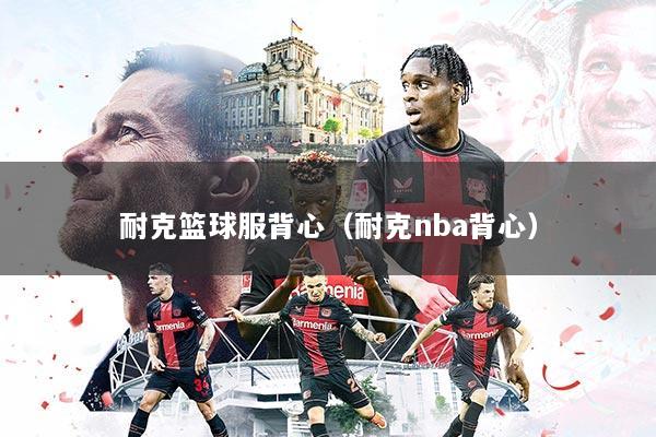 耐克篮球服背心（耐克nba背心）