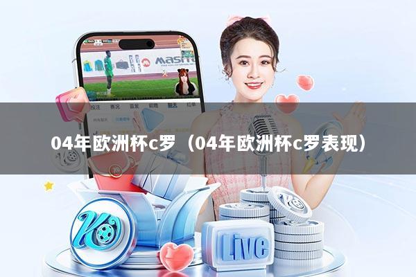 04年欧洲杯c罗（04年欧洲杯c罗表现）