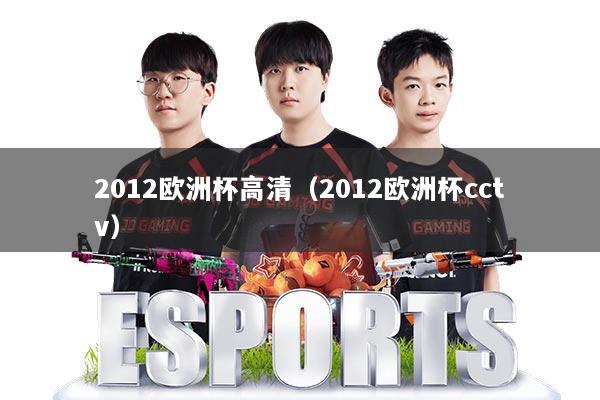 2012欧洲杯高清（2012欧洲杯cctv）