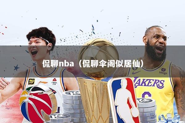 侃聊nba（侃聊伞阁似居仙）