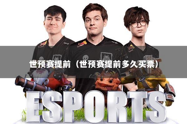 世预赛提前(世预赛提前多久买票)