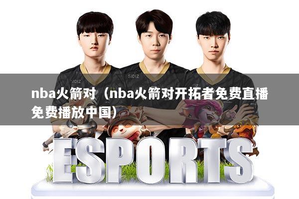 nba火箭对（nba火箭对开拓者免费直播免费播放中国）