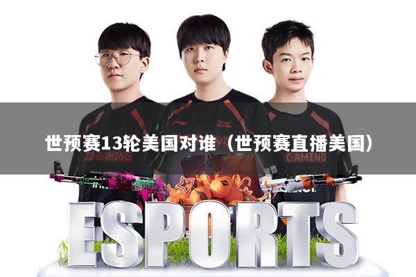 世预赛13轮美国对谁（世预赛直播美国）
