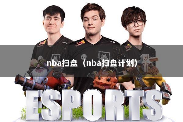nba扫盘（nba扫盘计划）