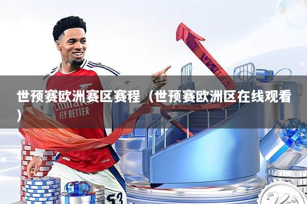 世预赛欧洲赛区赛程（世预赛欧洲区在线观看）